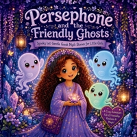 Persephone and the Friendly Ghosts: Spooky but Gentle Greek Myth Stories for Little Girls (Magical Greek Goddess Tales for Little Girls) B0HCJB1DVZ Book Cover