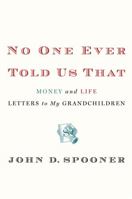 No One Ever Told Us That: Money and Life Letters to My Grandchildren 1455511552 Book Cover