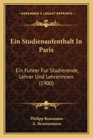 Ein Studienaufenthalt In Paris: Ein Fuhrer Fur Studierende, Lehrer Und Lehrerinnen (1900) 1161145389 Book Cover