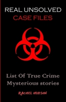 Real Unsolved Case Files: List Of True Crime Mysterious Stories B08JZWNGKH Book Cover