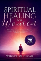 Spiritual Healing for Women: Biblical Guidance to Overcome Trauma, Forgive Deep Hurt, and Restore Your Identity in Christ B0H3Y8VQ3C Book Cover