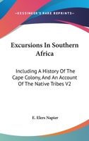 Excursions In Southern Africa: Including A History Of The Cape Colony, And An Account Of The Native Tribes V2 1163248339 Book Cover