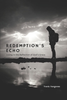 Redemption's Echo: Living in the Reflection of God's Grace 1095641328 Book Cover