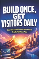 Build Once, Get Visitors Daily: How Sustainable Content Creates Traffic Without Ads B0GHWN7JV2 Book Cover