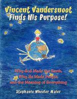 Vincent Vandersnoot Finds His Purpose!: Why God Made the Earth, Why He Made People, and the Meaning of Everything 1434395472 Book Cover
