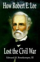 How Robert E. Lee Lost the Civil War 1887901159 Book Cover
