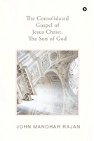 The Consolidated Gospel of Jesus Christ, the Son of God B09VLFRMXS Book Cover