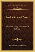 Charles Stewart Parnell; His Love Story and Political Life; Volume 2 1376964295 Book Cover