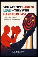 You Weren't Hard to Love - They Were Hard to Please: Why Their Inability Was Never Your Failure B0GGGVHPYF Book Cover