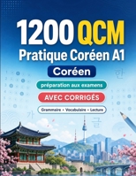 1200 questions à choix multiples (QCM) pour la pratique du Coréen niveau A1: Grammaire, vocabulaire et compréhension pour débutants avec corrigés – ... progresser rapidement en A1 (French Edition) B0H8J1RHQP Book Cover