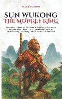 Sun Wukong, the Monkey King: Legendary Hero of Chinese Mythology, Between Heaven and Earth, in a Fantastical Epic of Immortality, Cunning, and Celestial Rebellion (Tales Cosmos) B0GQ2X7PYF Book Cover