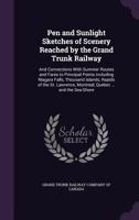 Pen and Sunlight Sketches of Scenery Reached by the Grand Trunk Railway System and Connections, with Summer Routes and Fares to Principal Points: Including Niagara Falls, Thousand Islands, Rapids of t 1120672465 Book Cover