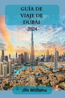 Guía de Viaje de Dubai 2024: Su compañero de viaje definitivo para una vida de lujo, aventuras inolvidables y experiencias exclusivas. B0CPX2G7RQ Book Cover