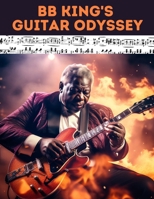 BB King's Guitar Odyssey: Unlock the Soul of the Blues: A Comprehensive Tab Collection Inspired by the Legendary B.B. King's Timeless Guitar Mastery B0CSRX9SS3 Book Cover