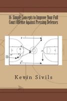 16 Simple Concepts To Improve Your Full Court Offense Against Pressing Defenses: Building a Winning Basketball Program Series 1500805424 Book Cover