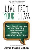 Live from Your Class: Everything I Learned About Teaching, I Learned from Working at Saturday Night Live 1530777917 Book Cover
