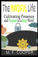 The Mindful Life: Cultivating Presence and Purpose in a Busy World B0BZFPDJ4T Book Cover
