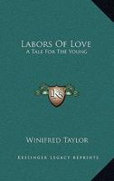 Labors Of Love: A Tale For The Young 0548311277 Book Cover