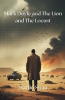 Mark Doyle and The Lion and The Locust B0GXGLHXCD Book Cover