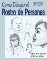 Como Dibujar el Rostro de las Personas: Tecnicas de dibujo paso a paso 1545572569 Book Cover