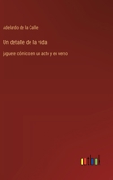 Un detalle de la vida: juguete cómico en un acto y en verso (Spanish Edition) 3368056018 Book Cover