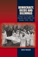 Democracy, Deeds and Dilemmas: Support for the Spanish Republic within British Civil Society, 1936-1939 1845199588 Book Cover