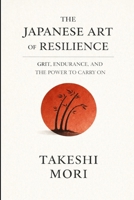 The Japanese Art of Resilience: Grit, Endurance, and the Power to Carry On B0GQ3B4QK3 Book Cover