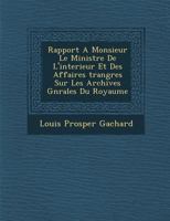 Rapport A Monsieur Le Ministre De L'interieur Et Des Affaires �trang�res Sur Les Archives G�n�rales Du Royaume 1249995469 Book Cover