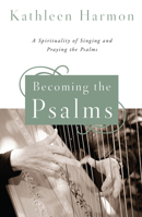 Becoming the Psalms: A Spirituality of Singing and Praying the Psalms 0814648592 Book Cover