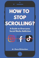 How To Stop Scrolling?: A Practical Guide to Overcome Social Media Addiction for Teenagers and Adults (How to: Guides) B0CR83CSMX Book Cover