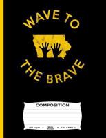 Wave to the Brave Composition: 100 Pages Wide Ruled 7.44 x 9.69 in.: Iowa Children's Hospital Notebook Journal Diary Note Pad Fun Unique Design for ... Fan Waves) for journaling daily log 365 1726221466 Book Cover