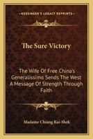 The Sure Victory: The Wife Of Free China's Generalissimo Sends The West A Message Of Strength Through Faith 125898606X Book Cover