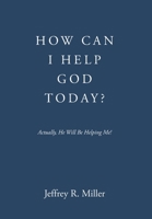 How Can I Help God Today?: Actually, He Will Be Helping Me! B0GKLDW22D Book Cover