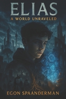ELIAS: A World Unraveled B0FWD4X7WX Book Cover