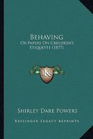 Behaving or Papers on Children's Etiquette 1436786800 Book Cover