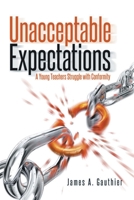 Unacceptable Expectations: A Young Teachers Struggle with Conformity 1490754032 Book Cover