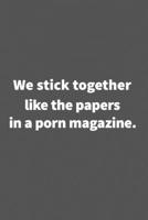 We stick together like the papers in a porn magazine.: Funny Blank Lined College Ruled Notebook Journal Size 6 x 9 1660793890 Book Cover