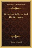 Sir Arthur Sullivan And The Orchestra 1425476007 Book Cover