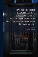 Handbuch Der Electrischen, Galvanischen, Magnetischen Und Electromagnetischen Telegraphie: Ein Theoretisch-praktischer Leitfaden Zur Richtigen ... Prozesse, Dann Der... 1279940476 Book Cover