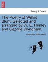 The Poetry of Wilfrid Blunt. Selected and arranged by W. E. Henley and George Wyndham. 1241083185 Book Cover