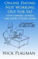 Online Dating Not Working Out for YA?: Stop Coming Across Like Every Other Loser! 1460948726 Book Cover