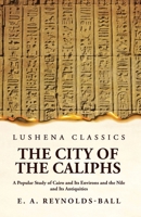 The City of the Caliphs A Popular Study of Cairo and Its Environs and the Nile and Its Antiquities 1631828193 Book Cover