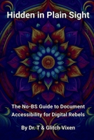 Hidden in Plain Sight: The No-BS Guide to Document Accessibility for Digital Rebels B0F7X8Z38F Book Cover