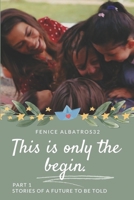 THIS IS ONLY THE BEGIN. STORIES OF A FUTURE TO BE TOLD - PART1: (SEQUEL OF THE CAN AND SANEM FINAL WE ARE ALL DREMED OF) B0GXJ2SKDT Book Cover