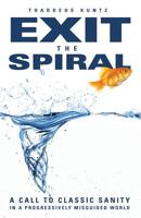 Exit the Spiral: A Call to Classic Sanity in a Progressively Misguided World 0985313404 Book Cover