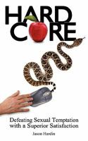 Hard Core: Defeating Sexual Temptation with a Superior Satisfaction 0981970389 Book Cover