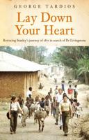 Lay Down Your Heart: Retracing Stanley’s journey of 1871 in search of Dr Livingstone 1836282575 Book Cover