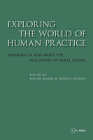 Exploring the World of Human Practice: Readings in and about the Philosophy of Aurel Kolnai 9637326014 Book Cover