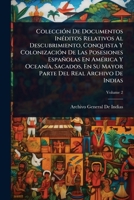 ColecciÃ3n De Documentos InÃ(c)ditos Relativos Al Descubrimiento, Conquista Y ColonizaciÃ3n De Las Posesiones Españolas En AmÃ(c)rica Y OceanÃ-a, ... Del Real Archivo De Indias (Spanish Edition) 1023704994 Book Cover
