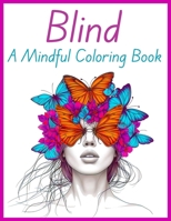 Blind: A Mindful Coloring Book: Therapeutic Pages For Anxiety And Depression, Adult Stress Relief Pages For Women B0CVRL5C3D Book Cover